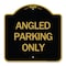Signmission Designer Series Sign-Angle Parking Only, Black & Gold Aluminum Sign, 18" x 18", BG-1818-24344 A-DES-BG-1818-24344 - alternate 1